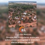 PÁ Portal das Notícias | Avanço de parcelamentos clandestinos coloca em risco nascentes e o Lago Paranoá